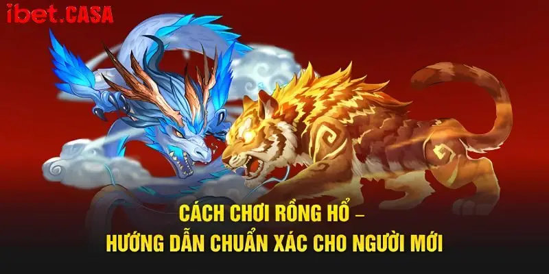 Cách chơi rồng hổ