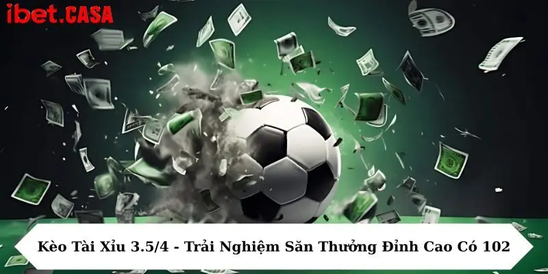 Kèo tài xỉu 3.5/4