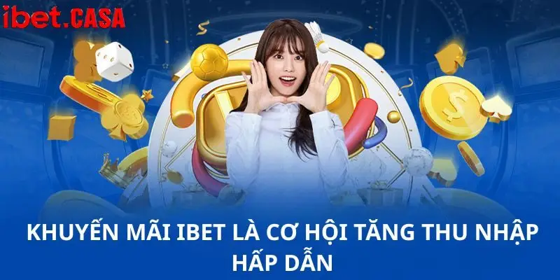 Khuyến mãi IBET là cơ hội tăng thu nhập hấp dẫn